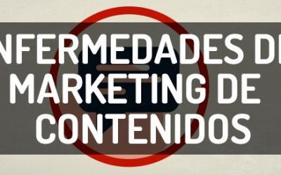 Las 7 enfermedades que amenazan la salud de tu Marketing de Contenidos